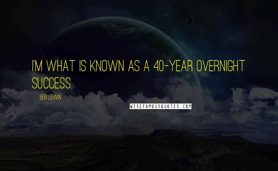 Ben Lewin Quotes: I'm what is known as a 40-year overnight success.