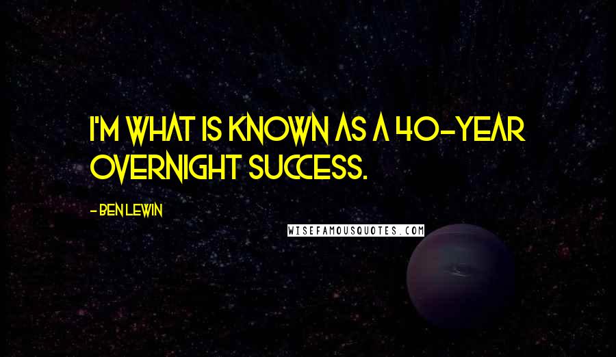 Ben Lewin Quotes: I'm what is known as a 40-year overnight success.