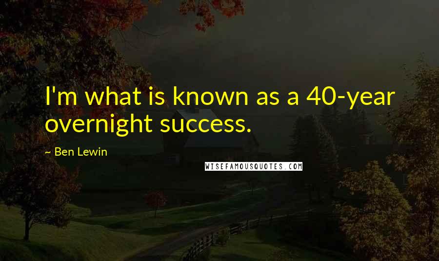 Ben Lewin Quotes: I'm what is known as a 40-year overnight success.