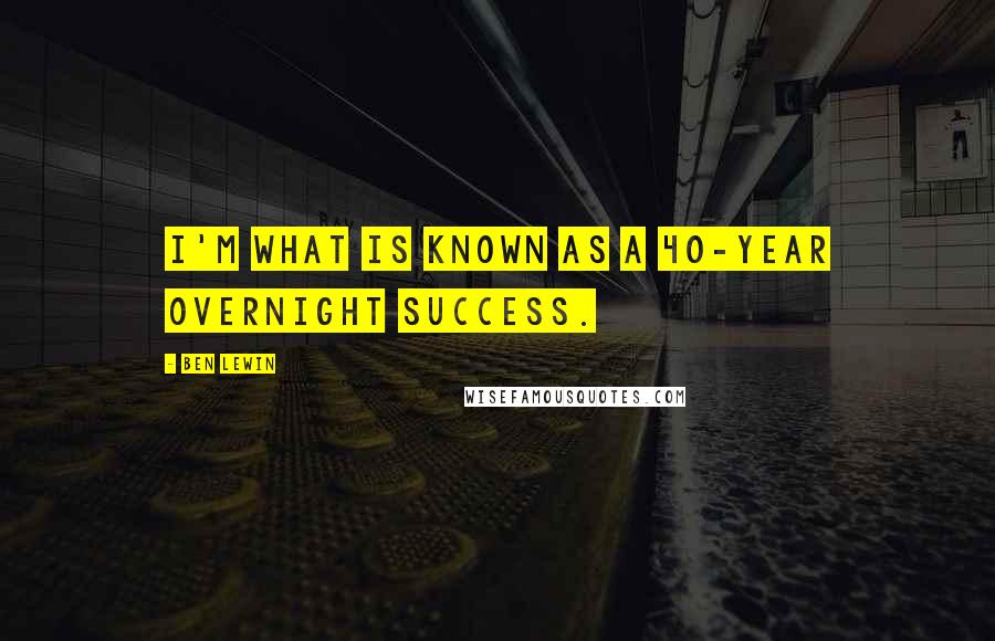 Ben Lewin Quotes: I'm what is known as a 40-year overnight success.