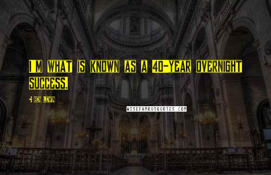 Ben Lewin Quotes: I'm what is known as a 40-year overnight success.