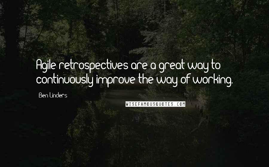 Ben Linders Quotes: Agile retrospectives are a great way to continuously improve the way of working.