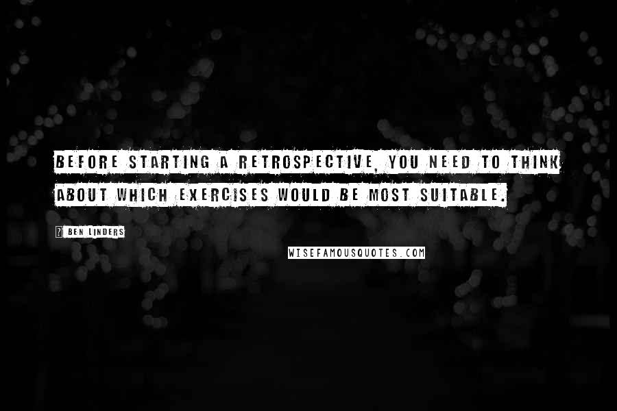 Ben Linders Quotes: Before starting a retrospective, you need to think about which exercises would be most suitable.