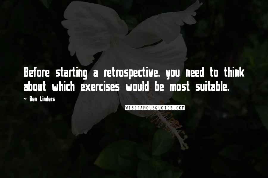 Ben Linders Quotes: Before starting a retrospective, you need to think about which exercises would be most suitable.