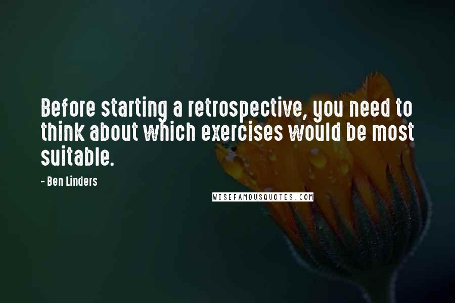 Ben Linders Quotes: Before starting a retrospective, you need to think about which exercises would be most suitable.