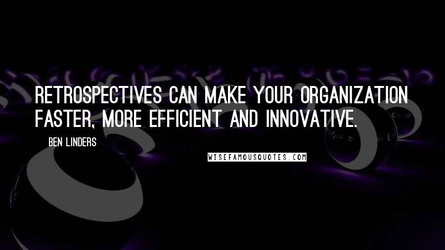 Ben Linders Quotes: Retrospectives can make your organization faster, more efficient and innovative.