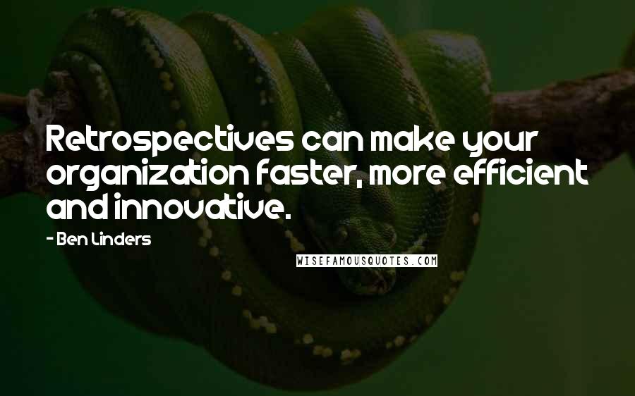 Ben Linders Quotes: Retrospectives can make your organization faster, more efficient and innovative.