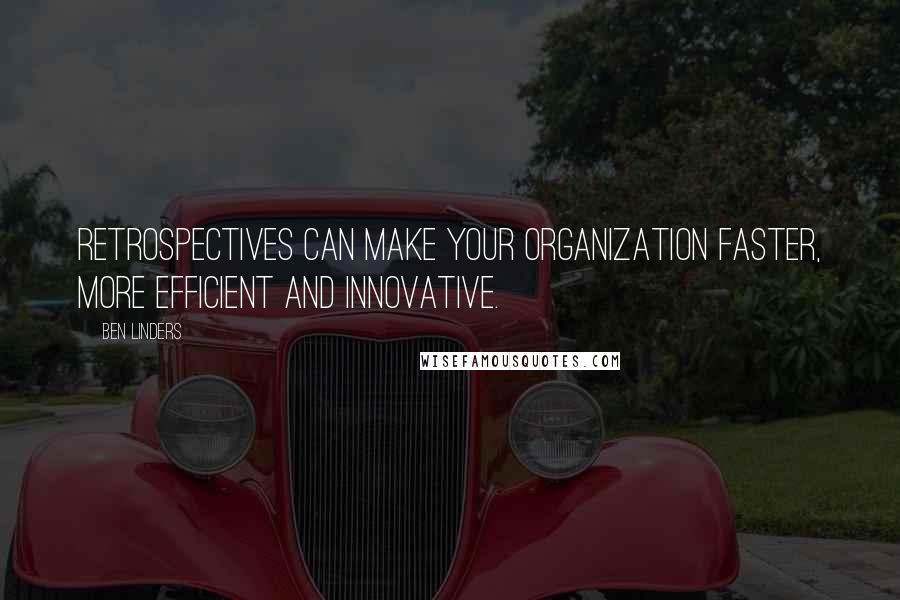 Ben Linders Quotes: Retrospectives can make your organization faster, more efficient and innovative.