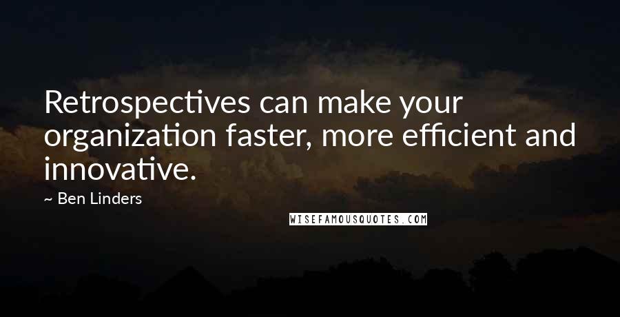 Ben Linders Quotes: Retrospectives can make your organization faster, more efficient and innovative.