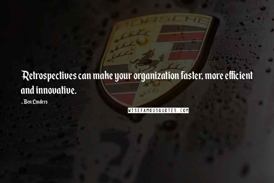 Ben Linders Quotes: Retrospectives can make your organization faster, more efficient and innovative.