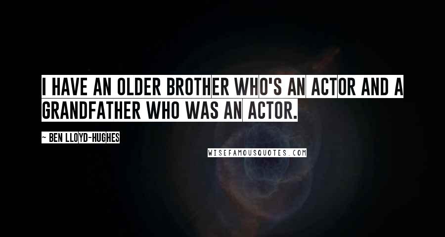 Ben Lloyd-Hughes Quotes: I have an older brother who's an actor and a grandfather who was an actor.