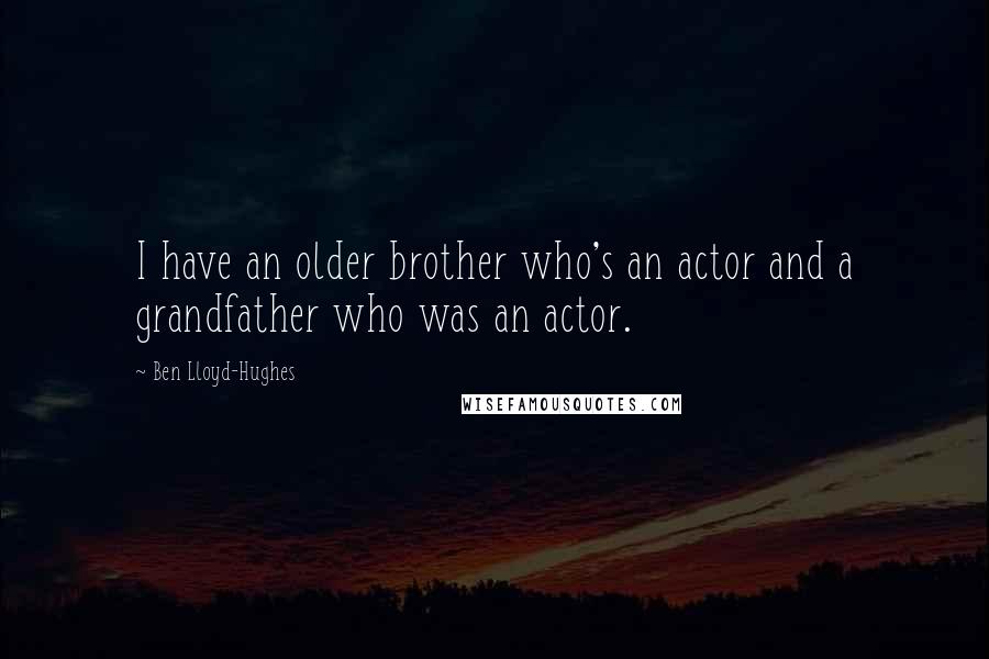 Ben Lloyd-Hughes Quotes: I have an older brother who's an actor and a grandfather who was an actor.