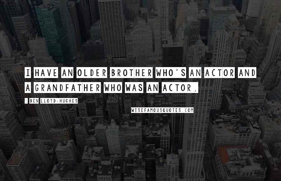 Ben Lloyd-Hughes Quotes: I have an older brother who's an actor and a grandfather who was an actor.