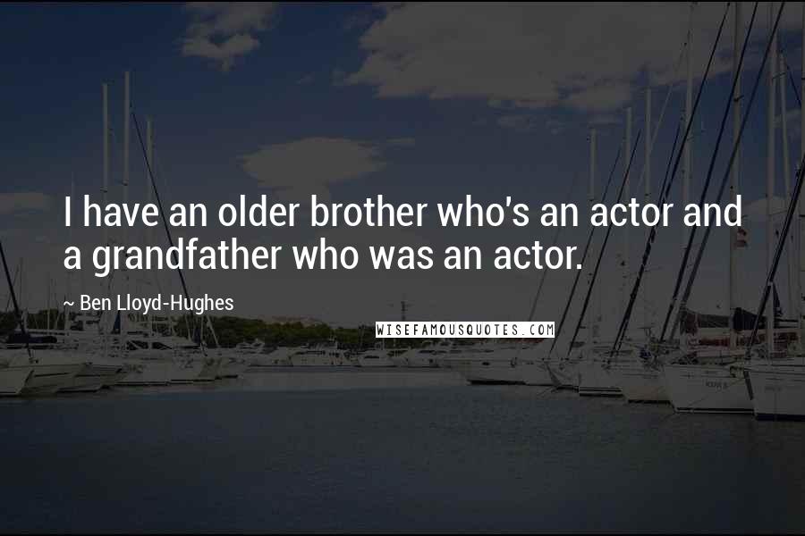 Ben Lloyd-Hughes Quotes: I have an older brother who's an actor and a grandfather who was an actor.