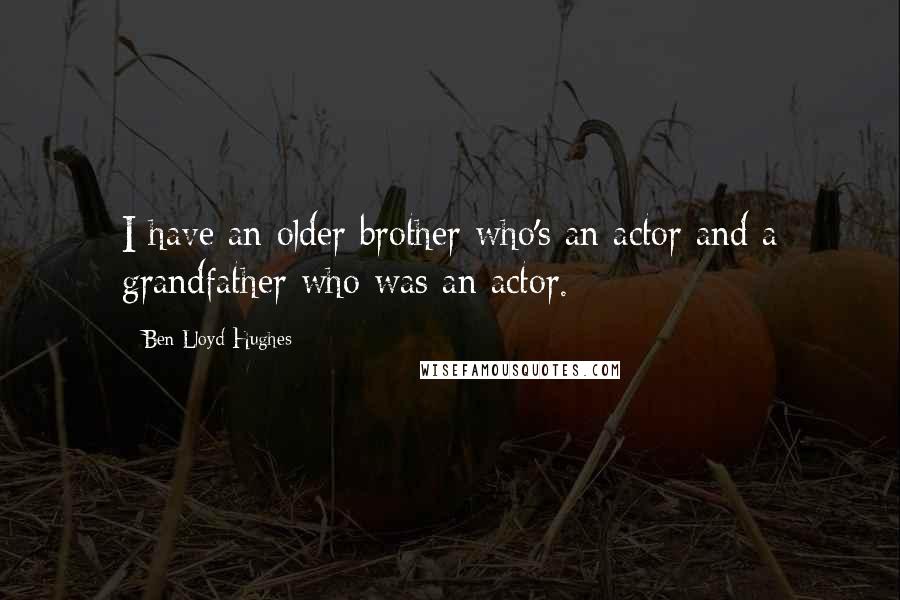 Ben Lloyd-Hughes Quotes: I have an older brother who's an actor and a grandfather who was an actor.