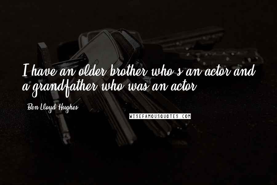 Ben Lloyd-Hughes Quotes: I have an older brother who's an actor and a grandfather who was an actor.