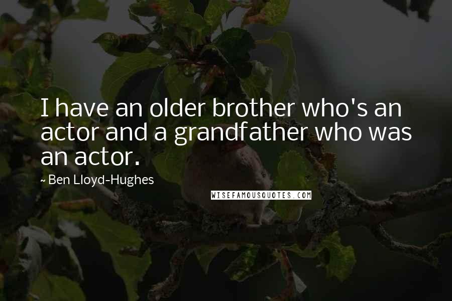 Ben Lloyd-Hughes Quotes: I have an older brother who's an actor and a grandfather who was an actor.