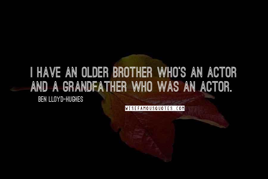 Ben Lloyd-Hughes Quotes: I have an older brother who's an actor and a grandfather who was an actor.