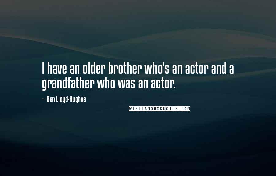 Ben Lloyd-Hughes Quotes: I have an older brother who's an actor and a grandfather who was an actor.