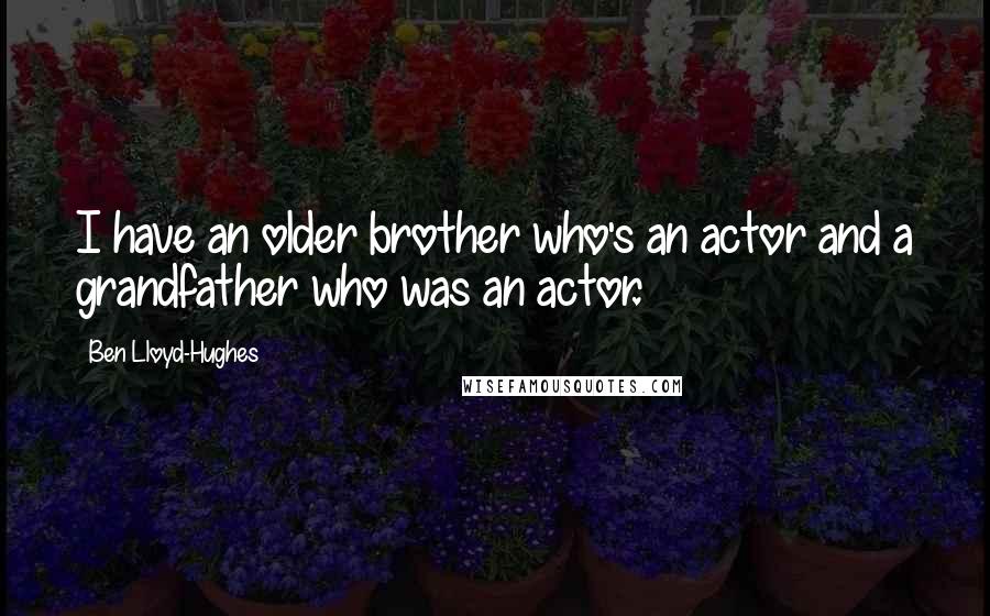 Ben Lloyd-Hughes Quotes: I have an older brother who's an actor and a grandfather who was an actor.