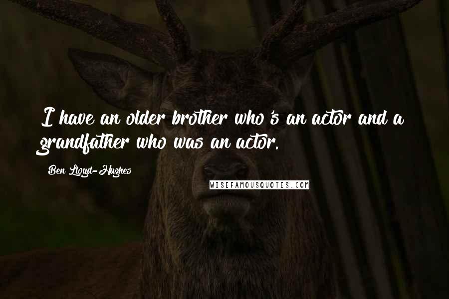 Ben Lloyd-Hughes Quotes: I have an older brother who's an actor and a grandfather who was an actor.