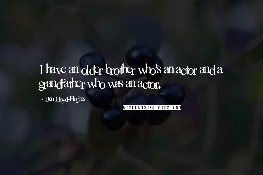 Ben Lloyd-Hughes Quotes: I have an older brother who's an actor and a grandfather who was an actor.