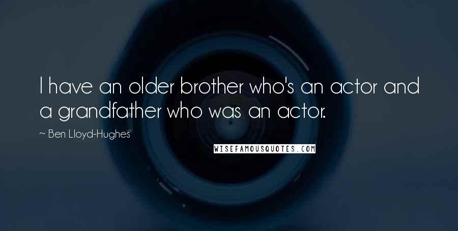 Ben Lloyd-Hughes Quotes: I have an older brother who's an actor and a grandfather who was an actor.