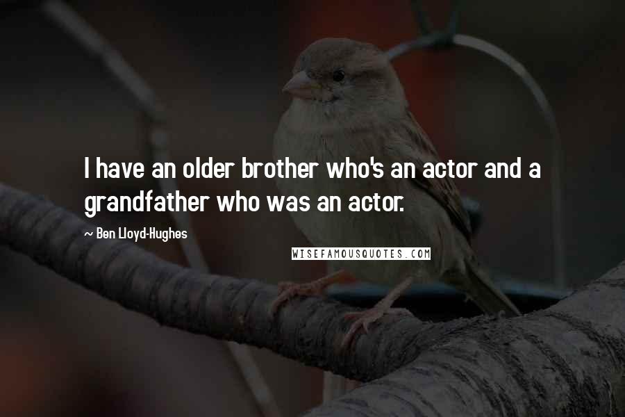 Ben Lloyd-Hughes Quotes: I have an older brother who's an actor and a grandfather who was an actor.