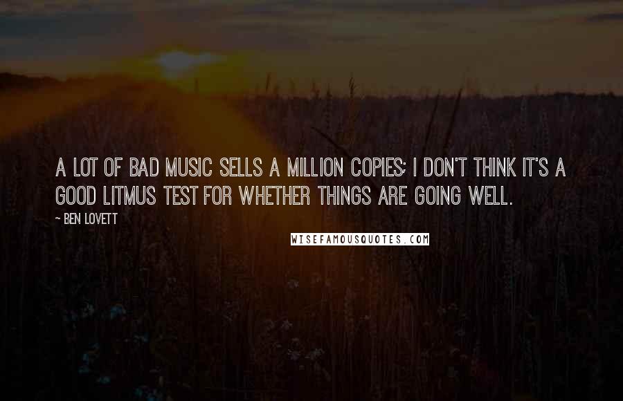 Ben Lovett Quotes: A lot of bad music sells a million copies; I don't think it's a good litmus test for whether things are going well.