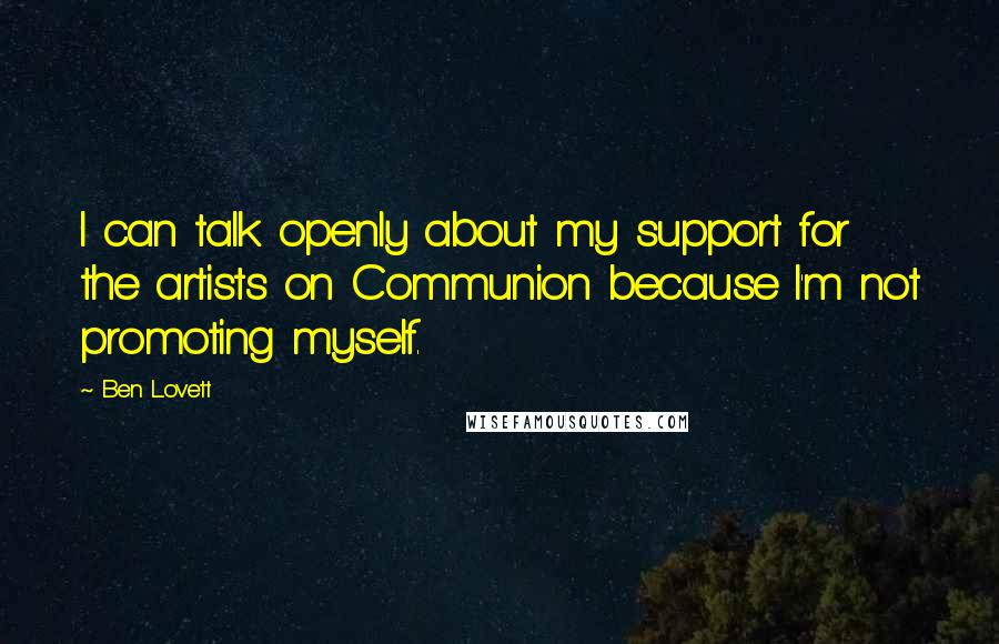 Ben Lovett Quotes: I can talk openly about my support for the artists on Communion because I'm not promoting myself.