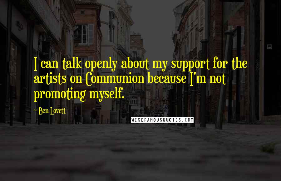 Ben Lovett Quotes: I can talk openly about my support for the artists on Communion because I'm not promoting myself.