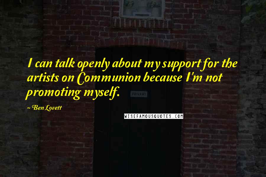 Ben Lovett Quotes: I can talk openly about my support for the artists on Communion because I'm not promoting myself.