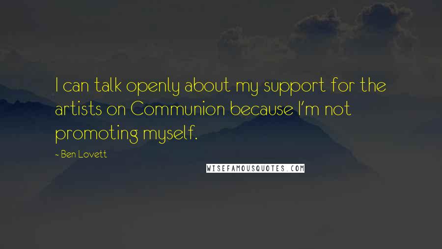 Ben Lovett Quotes: I can talk openly about my support for the artists on Communion because I'm not promoting myself.