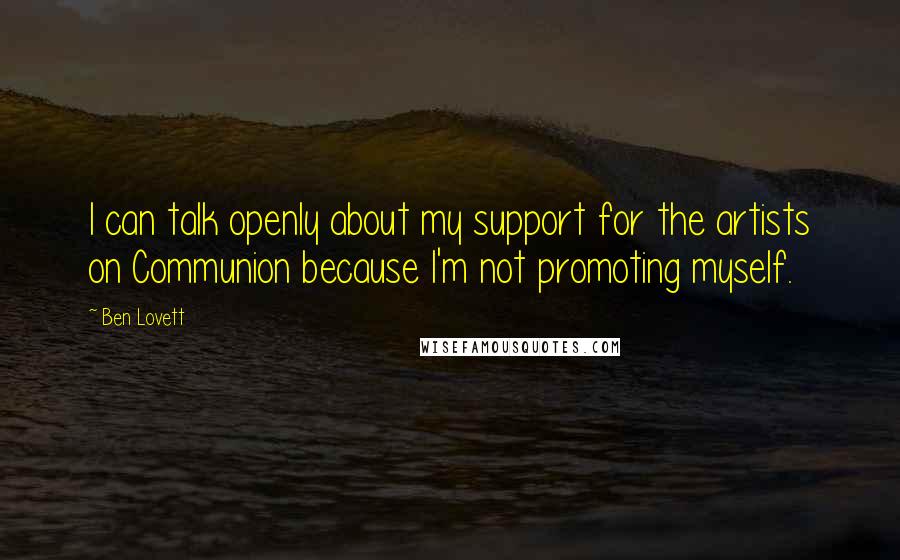 Ben Lovett Quotes: I can talk openly about my support for the artists on Communion because I'm not promoting myself.