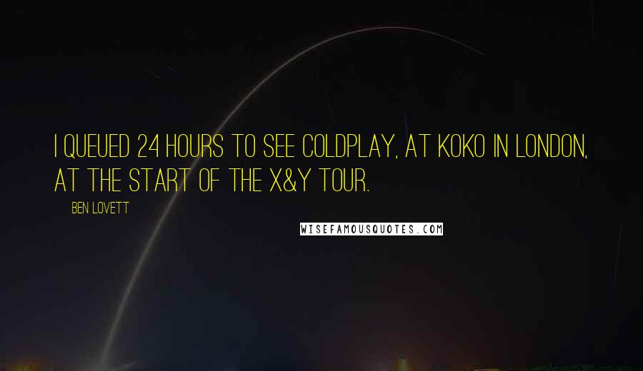 Ben Lovett Quotes: I queued 24 hours to see Coldplay, at Koko in London, at the start of the X&Y tour.