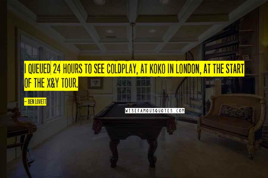 Ben Lovett Quotes: I queued 24 hours to see Coldplay, at Koko in London, at the start of the X&Y tour.