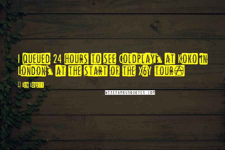 Ben Lovett Quotes: I queued 24 hours to see Coldplay, at Koko in London, at the start of the X&Y tour.