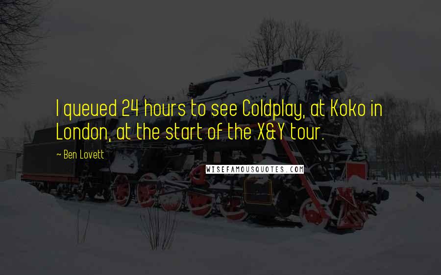 Ben Lovett Quotes: I queued 24 hours to see Coldplay, at Koko in London, at the start of the X&Y tour.