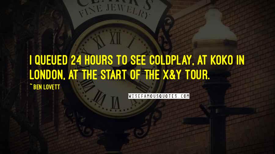 Ben Lovett Quotes: I queued 24 hours to see Coldplay, at Koko in London, at the start of the X&Y tour.