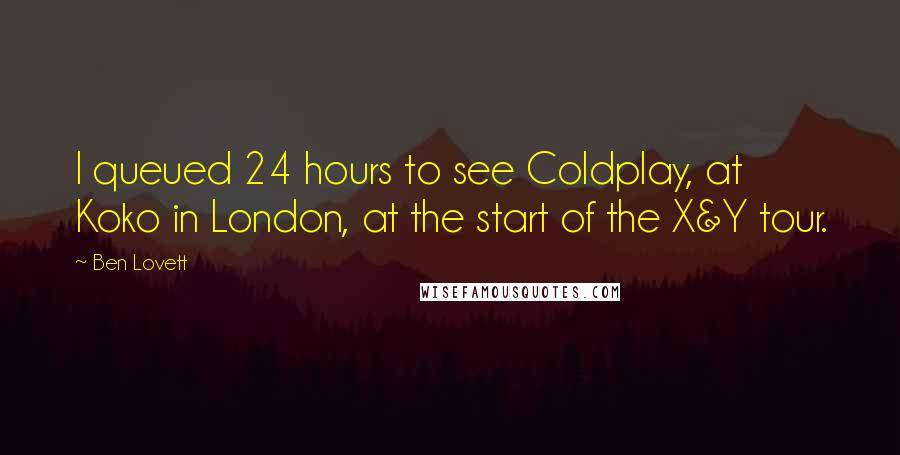 Ben Lovett Quotes: I queued 24 hours to see Coldplay, at Koko in London, at the start of the X&Y tour.