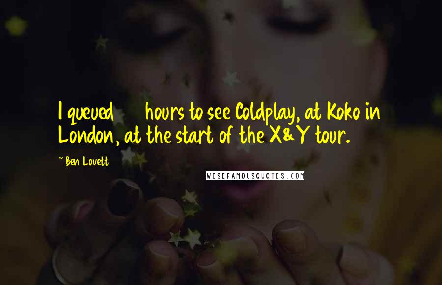 Ben Lovett Quotes: I queued 24 hours to see Coldplay, at Koko in London, at the start of the X&Y tour.