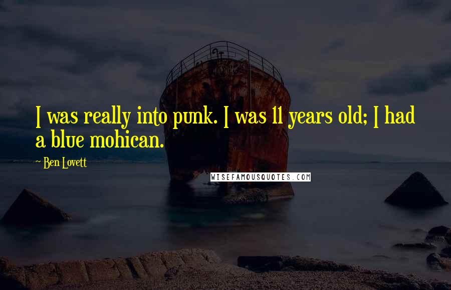 Ben Lovett Quotes: I was really into punk. I was 11 years old; I had a blue mohican.