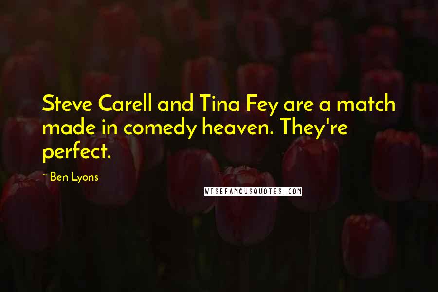 Ben Lyons Quotes: Steve Carell and Tina Fey are a match made in comedy heaven. They're perfect.