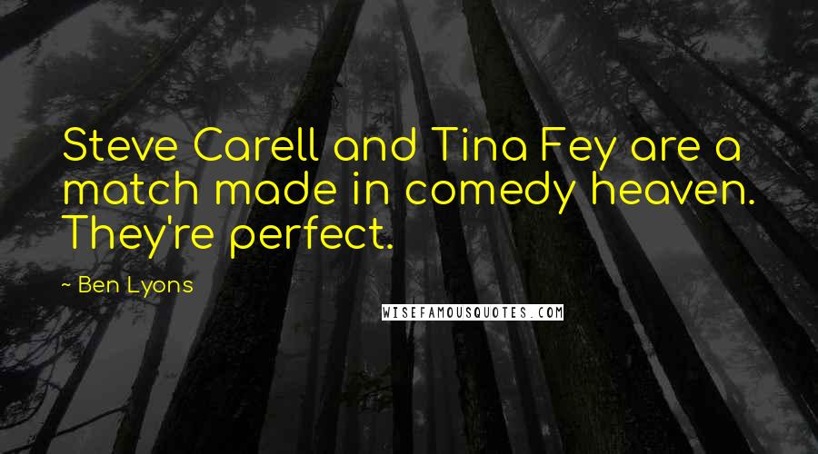 Ben Lyons Quotes: Steve Carell and Tina Fey are a match made in comedy heaven. They're perfect.