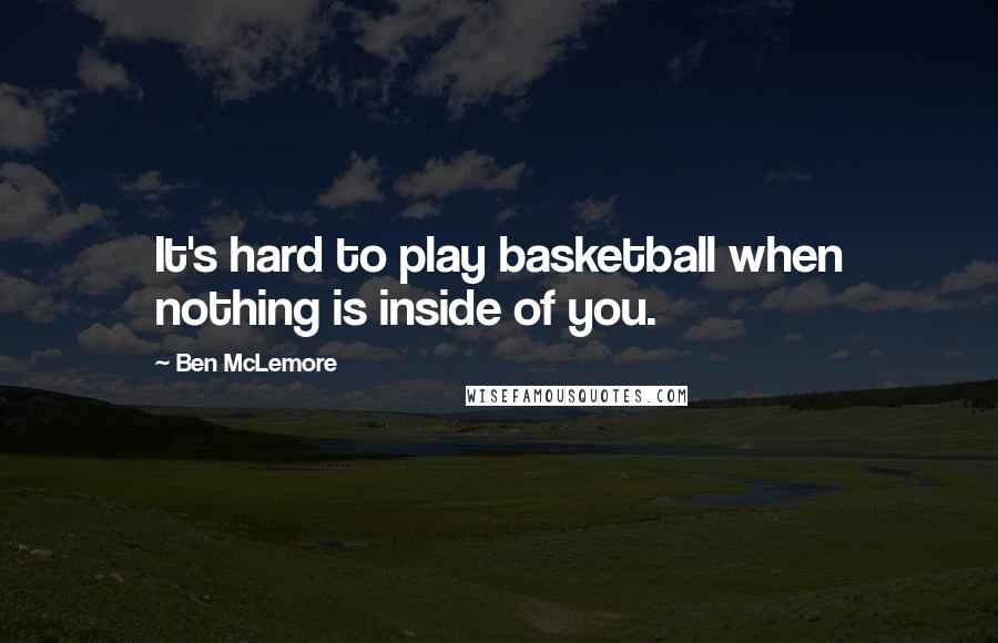 Ben McLemore Quotes: It's hard to play basketball when nothing is inside of you.