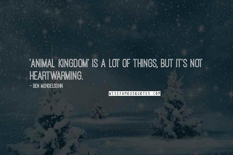 Ben Mendelsohn Quotes: 'Animal Kingdom' is a lot of things, but it's not heartwarming.