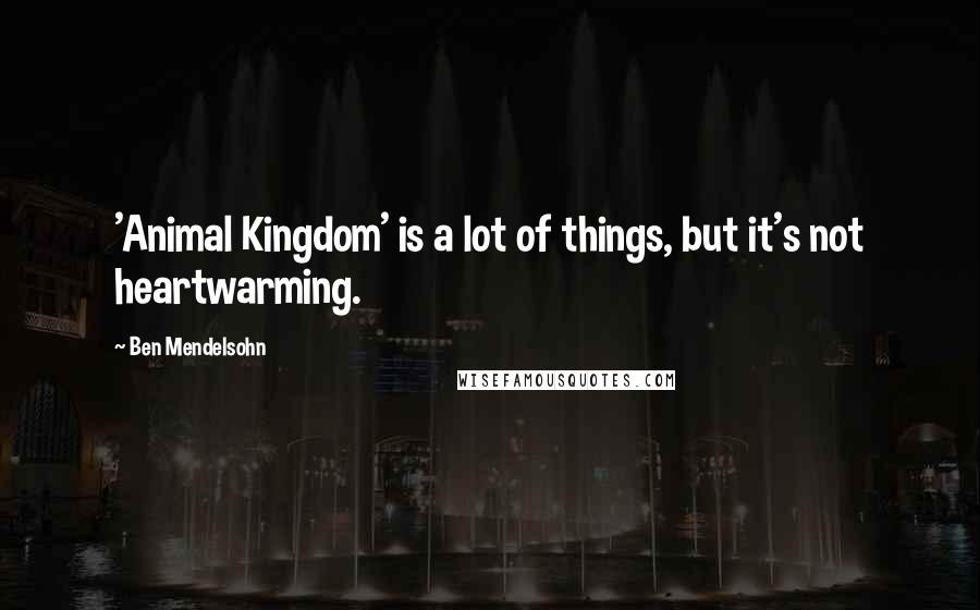 Ben Mendelsohn Quotes: 'Animal Kingdom' is a lot of things, but it's not heartwarming.