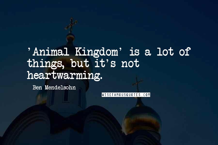 Ben Mendelsohn Quotes: 'Animal Kingdom' is a lot of things, but it's not heartwarming.