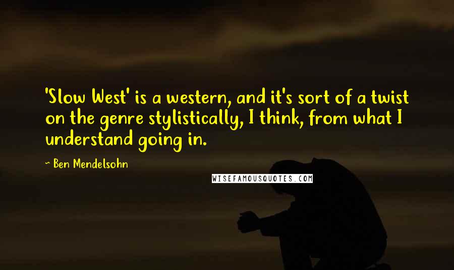 Ben Mendelsohn Quotes: 'Slow West' is a western, and it's sort of a twist on the genre stylistically, I think, from what I understand going in.