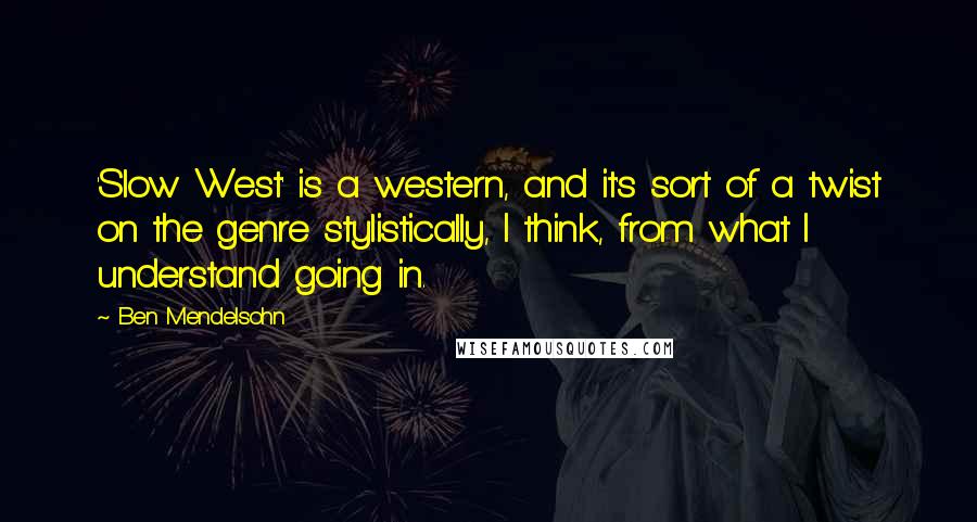 Ben Mendelsohn Quotes: 'Slow West' is a western, and it's sort of a twist on the genre stylistically, I think, from what I understand going in.